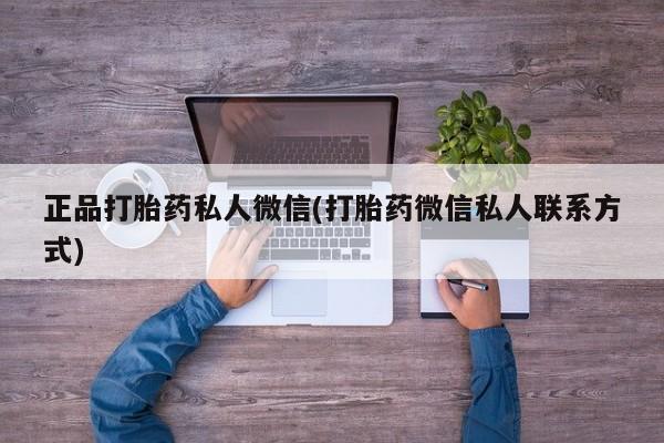 怀孕三个月用打胎药购买微信正品打胎药私人微信(打胎药微信私人联系方式)