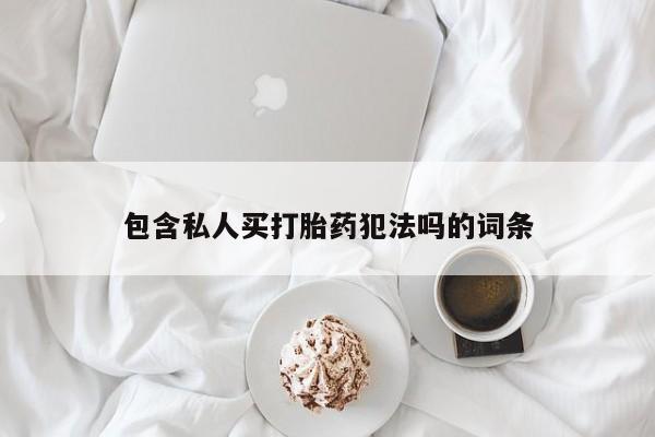 怀孕三个月用打胎药购买微信包含私人买打胎药犯法吗的词条