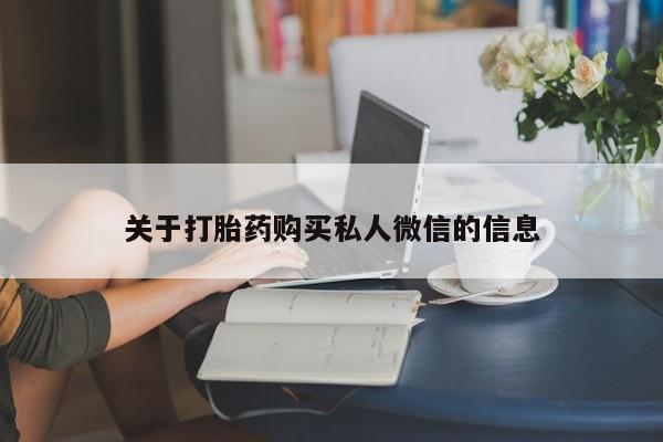 怀孕三个月用打胎药购买微信关于打胎药购买私人微信的信息