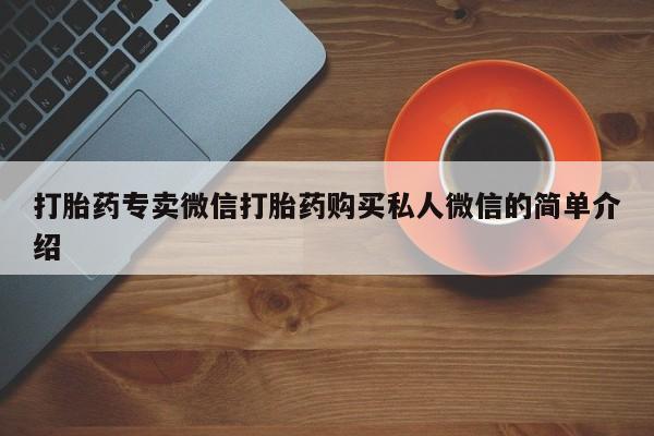 怀孕三个月用打胎药购买微信打胎药专卖微信打胎药购买私人微信的简单介绍