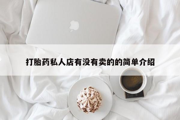 怀孕三个月用打胎药购买微信打胎药私人店有没有卖的的简单介绍
