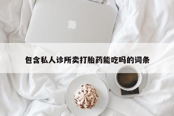 怀孕三个月用打胎药购买微信包含私人诊所卖打胎药能吃吗的词条