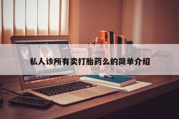 怀孕三个月用打胎药购买微信私人诊所有卖打胎药么的简单介绍